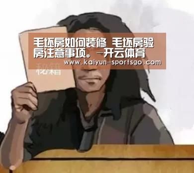 毛坯房如何装修 毛坯房验房注意事项。-开云体育(图1) 开云足球