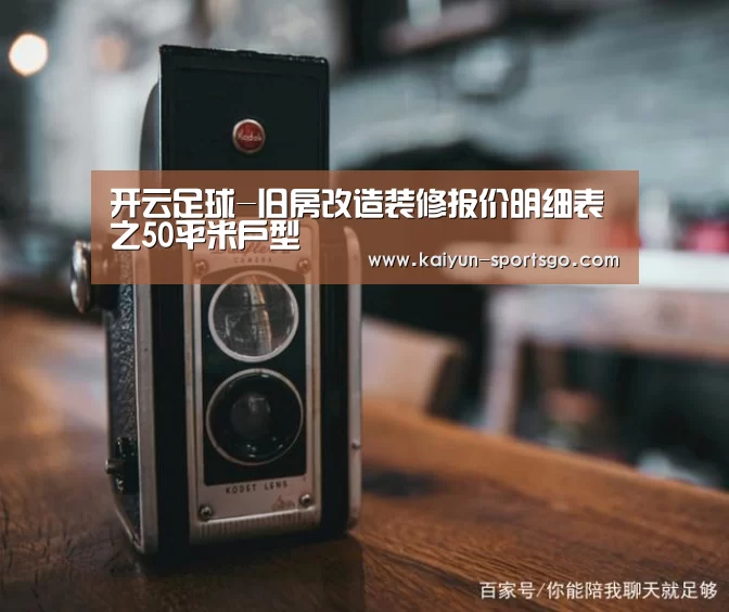 开云足球-旧房改造装修报价明细表之50平米户型(图4) 开云足球