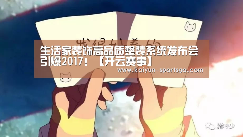 生活家装饰高品质整装系统发布会引爆2017!【开云赛事】(图1) 开云篮球