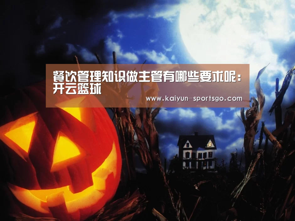 餐饮管理知识做主管有哪些要求呢:开云篮球(图2) 开云足球